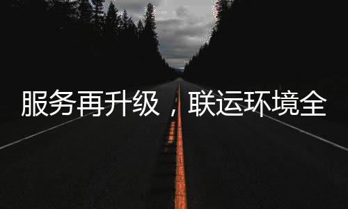 宜宾全面再升作环境环卫化运联运级，参与服务市场